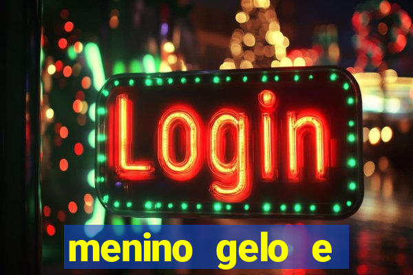 menino gelo e menina lava 360